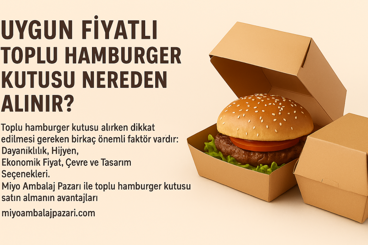 Uygun Fiyatlı Toplu Hamburger Kutusu Nereden Alınır?